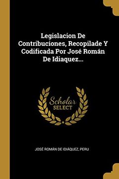 portada Legislacion de Contribuciones, Recopilade y Codificada por José Román de Idiaquez.