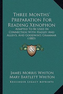 portada three months' preparation for reading xenophon: adapted to be used in connection with hadley and allen's, and goodwin's grammar (1885) (en Inglés)