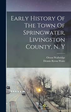 portada Early History Of The Town Of Springwater, Livingston County, N. Y (in English)