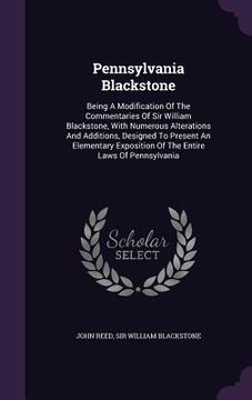 portada Pennsylvania Blackstone: Being A Modification Of The Commentaries Of Sir William Blackstone, With Numerous Alterations And Additions, Designed