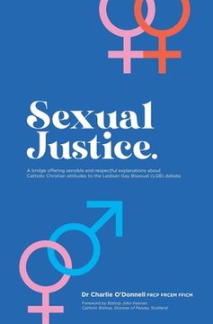 portada Sexual Justice: A bridge offering sensible and respectful explanations about Catholic Christian attitudes to the Lesbian Gay Bisexual (en Inglés)