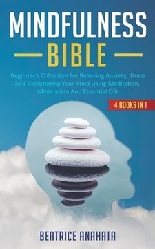 portada Mindfulness Bible: 4 BOOKS IN 1: Beginner's Collection For Relieving Anxiety, Stress And Decluttering Your Mind Using Meditation, Minimal (en Inglés)