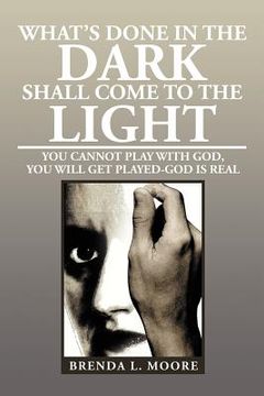 portada what's done in the dark shall come to the light: you cannot play with god, you will get played-god is real (en Inglés)