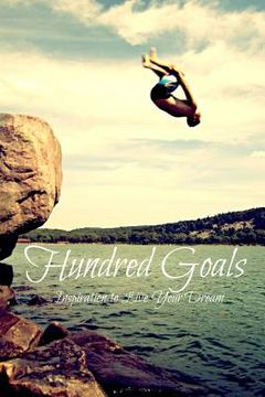 portada Hundred Goals: Inspiration to Live Your Dream (en Inglés)