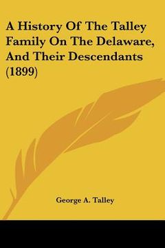 portada a history of the talley family on the delaware, and their descendants (1899) (en Inglés)