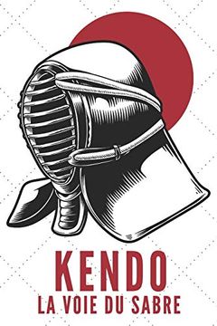 portada Kendo la Voie du Sabre: Carnet de Kendo Carnet Pour la Pratique du Kendo Pour Votre Sensei ou vos Élèves de Kendo ou vos Amis | 120 Pages 
