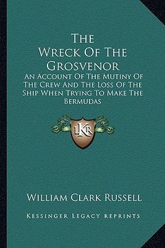 portada the wreck of the grosvenor: an account of the mutiny of the crew and the loss of the ship when trying to make the bermudas (en Inglés)