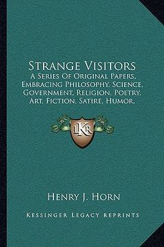 portada strange visitors: a series of original papers, embracing philosophy, science, government, religion, poetry, art, fiction, satire, humor, (in English)