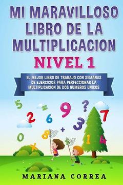 portada MI MARAVILLOSO LIBRO De LA MULTIPLICACION NIVEL 1: EL MEJOR LIBRO DE TRABAJO CON SEMANAS DE EJERCICIOS PARA PERFECCIONAR La MULTIPLICACION DE DOS NUME