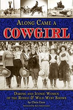 portada Along Came a Cowgirl: Daring and Iconic Women of Rodeos and Wild West Shows (en Inglés)