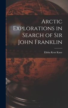 portada Arctic Explorations in Search of Sir John Franklin [microform] (in English)