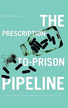 portada The Prescription-To-Prison Pipeline: The Medicalization and Criminalization of Pain (en Inglés)