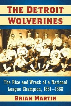 portada The Detroit Wolverines: The Rise and Wreck of a National League Champion, 1881–1888