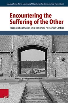 portada Encountering the Suffering of the Other: Reconciliation Studies Amid the Israeli-Palestinian Conflict (in English)