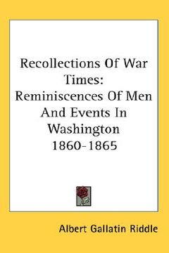 portada recollections of war times: reminiscences of men and events in washington 1860-1865 (en Inglés)