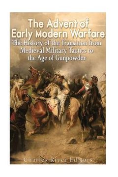 portada The Advent of Early Modern Warfare: The History of the Transition from Medieval Military Tactics to the Age of Gunpowder (en Inglés)