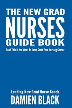 portada The New Grad Nurses Guide Book: Read This if You Want to Jump Start Your Nursing Career (en Inglés)