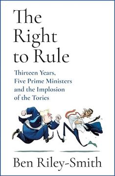 portada The Right to Rule: Thirteen Years, Five Prime Ministers and the Implosion of the Tories