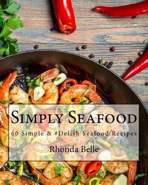 portada Simply Seafood: 60 Simple &#Delish Seafood Recipes (en Inglés)