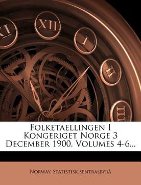 portada Folketaellingen I Kongeriget Norge 3 December 1900, Volumes 4-6... (in French)