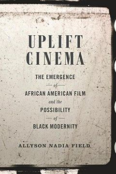 portada Uplift Cinema: The Emergence of African American Film and the Possibility of Black Modernity (en Inglés)