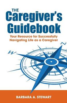 portada The Caregiver's Guidebook: Your Resource for Successfully Navigating Your Life as a Caregiver (in English)