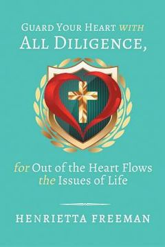 portada Guard Your Heart with All Diligence, for out of the Heart Flows the Issues of Life (en Inglés)