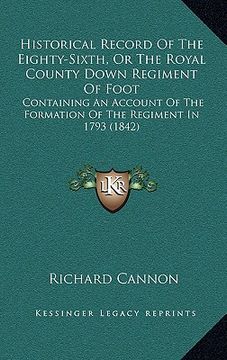 portada historical record of the eighty-sixth, or the royal county down regiment of foot: containing an account of the formation of the regiment in 1793 (1842 (en Inglés)