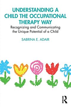 portada Understanding a Child the Occupational Therapy Way: Recognizing and Communicating the Unique Potential of a Child (en Inglés)