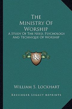 portada the ministry of worship: a study of the need, psychology and technique of worship (in English)