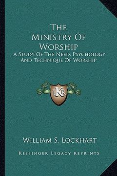 portada the ministry of worship: a study of the need, psychology and technique of worship (en Inglés)