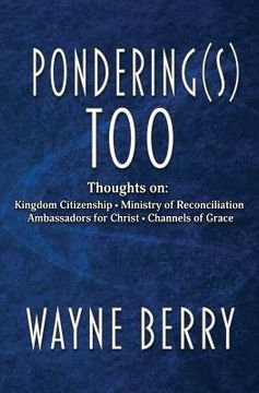 portada Pondering(s) Too: Thoughts on Kingdom Citizenship - Ministry of Reconciliation - Ambassadors for Christ - Channels of Grace (en Inglés)