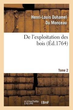 portada de l'Exploitation Des Bois, Ou Moyens de Tirer Un Parti Avantageux Des Taillis. T.2 (in French)