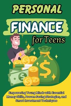 portada Personal Finance for Teens: Empowering Young Minds with Essential Money Skills, Proven Saving Strategies, and Smart Investment Techniques (en Inglés)
