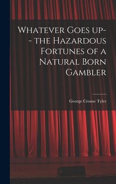 portada Whatever Goes up-- the Hazardous Fortunes of a Natural Born Gambler (en Inglés)