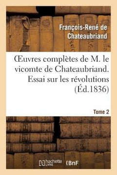 portada Oeuvres Complètes de M. Le Vicomte de Chateaubriand. T. 2, Essai Sur Les Révolutions T1 (in French)
