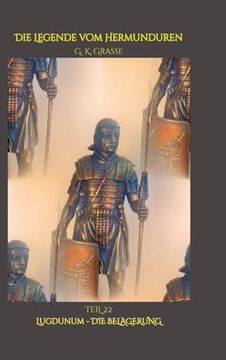 portada Die Legende vom Hermunduren: Lugdunum - die Belagerung> Historische Abenteuer-Romanfolge, Handlung & Ereignisse 68 n. Chr. , Römisches Imperium &. Belagerung von Lugdunum; (en Alemán)