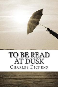 portada To Be Read at Dusk: (Charles Dickens Classics Collection) (en Inglés)