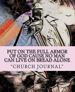 portada Put on the Full Armor of god Cause no man can Live on Bread Alone: Armor of god (Write the Vision Make it Plain) (Volume 2) (en Inglés)
