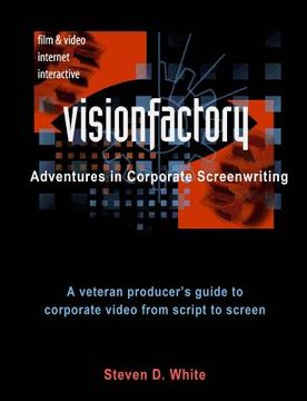 portada VisionFactory: Adventures in Corporate Screenwriting: A veteran producer's guide to corporate video from script to screen