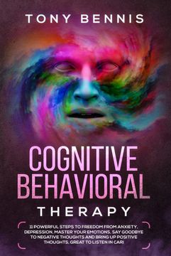 portada Cognitive Behavioral Therapy: 11 Powerful Steps to Freedom From Anxiety, Depression, Master Your Emotions, say Goodbye to Negative Thoughts and Bring up Positive Thoughts, Great to Listen in Car! (en Inglés)