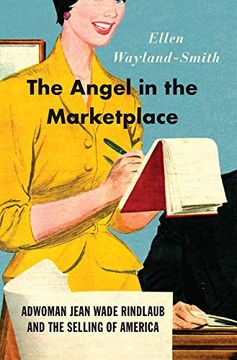 portada The Angel in the Marketplace: Adwoman Jean Wade Rindlaub and the Selling of America (en Inglés)
