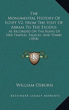 portada the monumental history of egypt v2, from the visit of abram to the exodus: as recorded on the ruins of her temples, palaces, and tombs (1854)