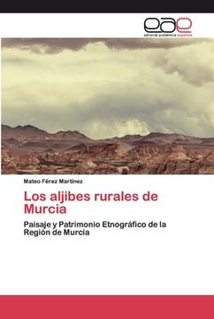 portada Los Aljibes Rurales de Murcia: Paisaje y Patrimonio Etnográfico de la Región de Murcia