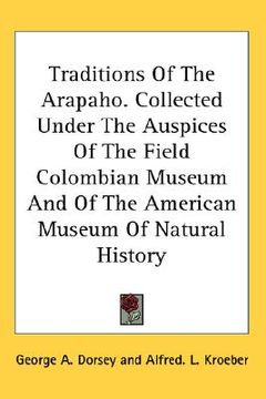 portada traditions of the arapaho. collected under the auspices of the field colombian museum and of the american museum of natural history