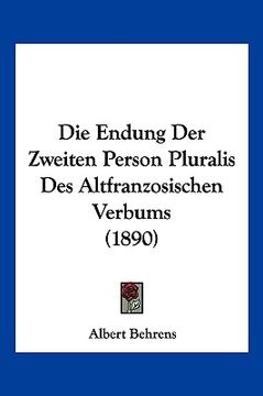portada Die Endung Der Zweiten Person Pluralis Des Altfranzosischen Verbums (1890) (en Alemán)