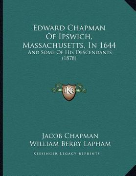 portada edward chapman of ipswich, massachusetts, in 1644: and some of his descendants (1878)