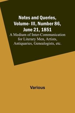 portada Notes and Queries, Vol. III, Number 86, June 21, 1851; A Medium of Inter-communication for Literary Men, Artists, Antiquaries, Genealogists, etc.