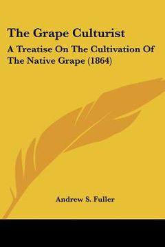 portada the grape culturist: a treatise on the cultivation of the native grape (1864) (en Inglés)