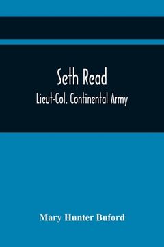 portada Seth Read; Lieut-Col. Continental Army: Pioneer At Geneva, New York, 1787, And At Erie, Penn., June, 1795: His Ancestors And Descendants (en Inglés)